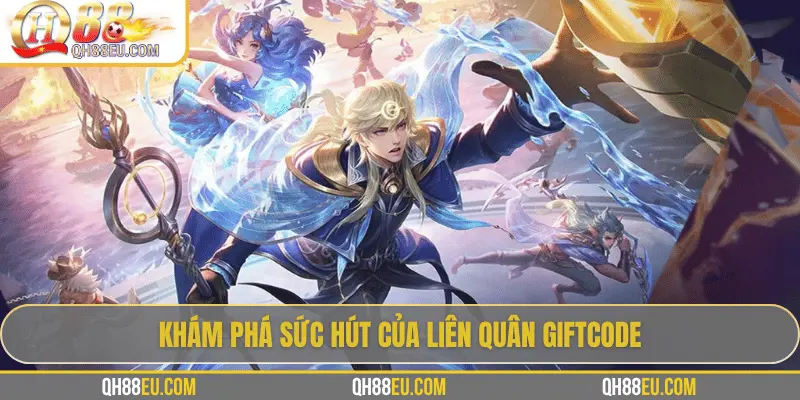 Liên Quân Giftcode – Cơ Hội Săn Quà Siêu Hấp Dẫn Cho Game Thủ QH88 - qovix