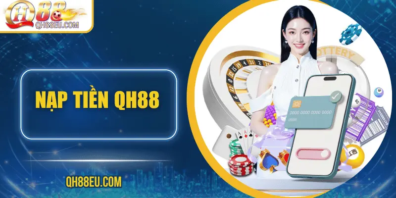 Nạp Tiền QH88: 5 Cách Nạp Nhanh Chóng & An Toàn Nhất 2026 - qovix