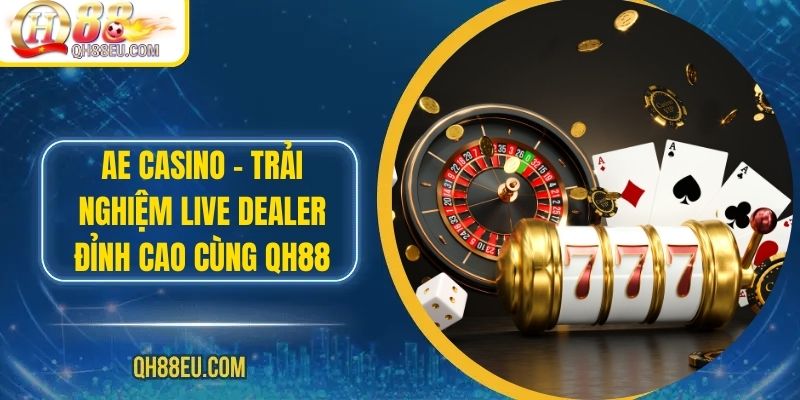 AE Casino – Trải Nghiệm Casino Trực Tuyến Đỉnh Cao Cùng QH88 - qovix