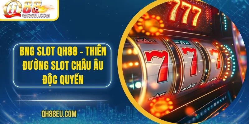 BNG SLOT – Thiên Đường Slot Châu Âu Độc Quyền Tại Nhà Cái QH88 - qovix