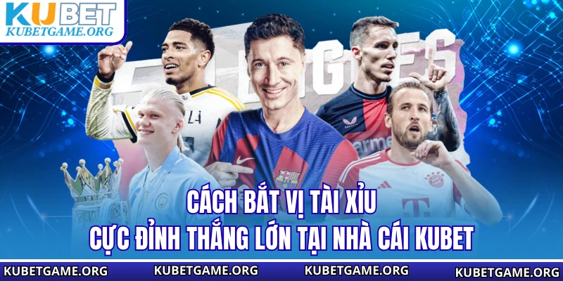 Cách Bắt Vị Tài Xỉu Cực Đỉnh Thắng Lớn Tại Nhà Cái KUBET - qovix