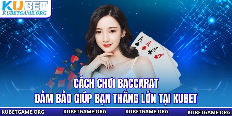 Cách Chơi Baccarat Đảm Bảo Giúp Bạn Thắng Lớn Tại KUBET - qovix