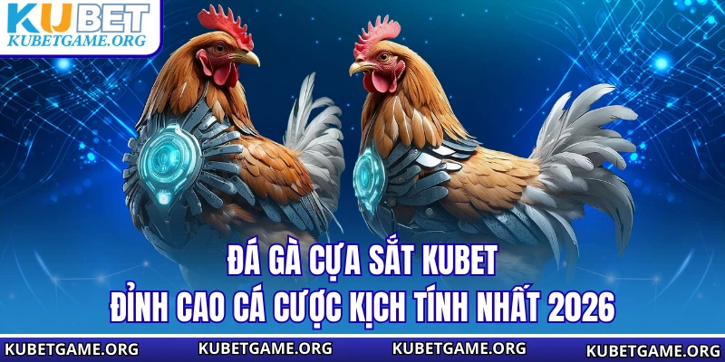 Đá Gà Cựa Sắt KUBET - Đỉnh Cao Cá Cược Kịch Tính Nhất 2026 - qovix