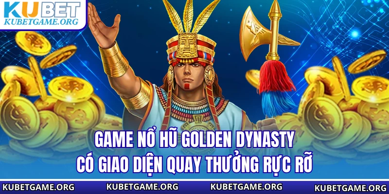 Nổ Hũ Golden Dynasty KUBET - Bí Kíp Nhận Thưởng Siêu Khủng - qovix