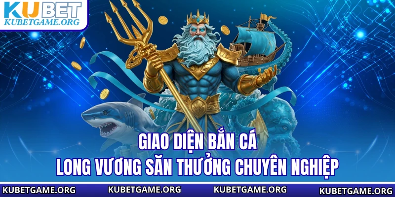 Bắn Cá Long Vương - Săn Hũ Đại Dương Cực Khủng Tại KUBET - qovix