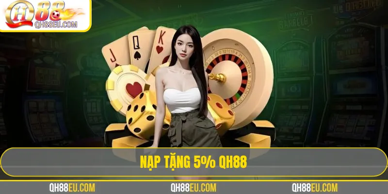 Nạp Tặng 5% QH88 – Tích Lũy Thêm Vốn Mỗi Ngày - qovix