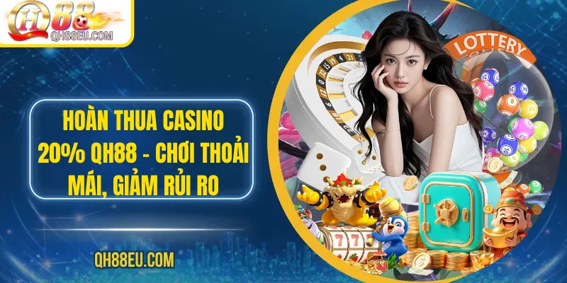 Hoàn Thua Casino 20% QH88 – Chơi Thoải Mái, Giảm Rủi Ro - qovix