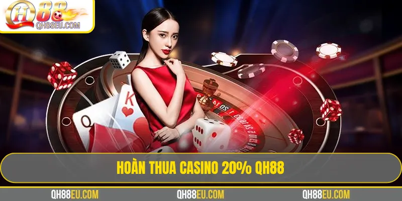 Hoàn Thua Casino 20% QH88 – Chơi Thoải Mái, Giảm Rủi Ro - qovix