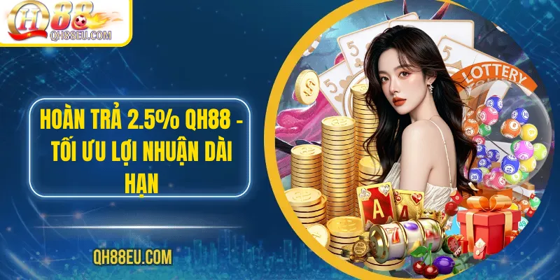 Hoàn Trả 2.5% QH88 – Tối Ưu Lợi Nhuận Dài Hạn - qovix