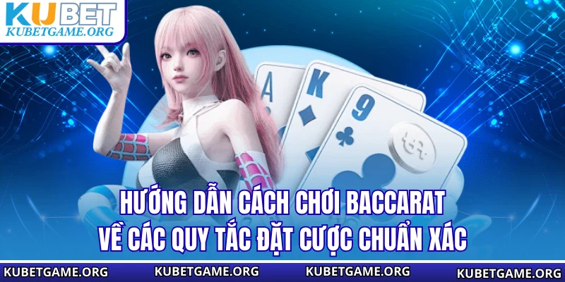 Cách Chơi Baccarat Đảm Bảo Giúp Bạn Thắng Lớn Tại KUBET - qovix