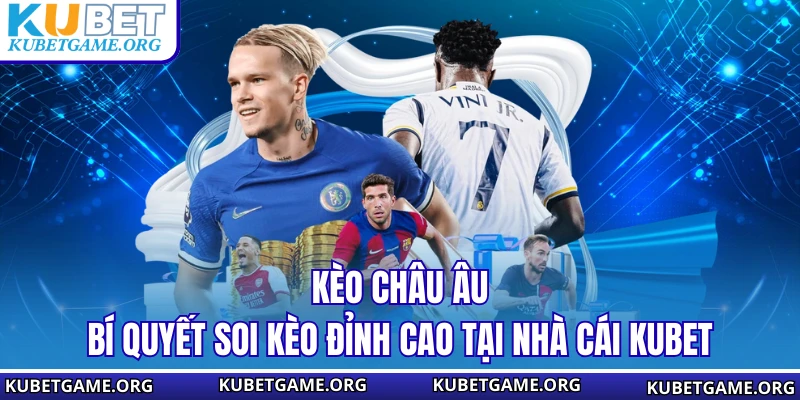 Kèo Châu Âu - Bí Quyết Soi Kèo Đỉnh Cao Tại Nhà Cái KUBET - qovix