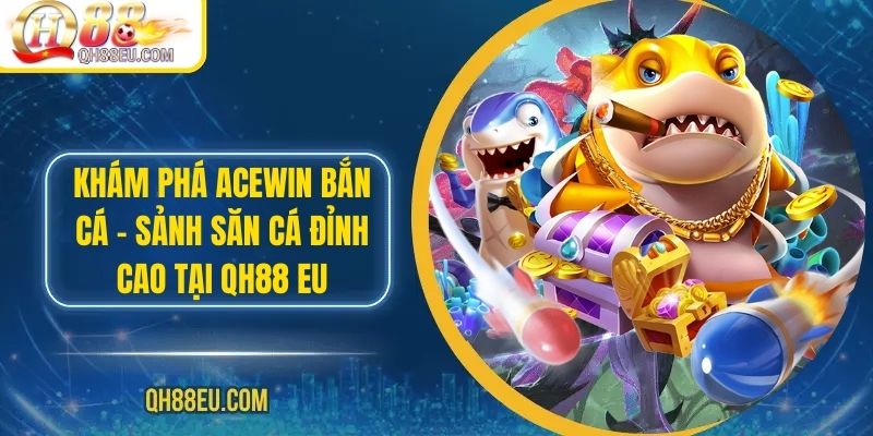 Khám Phá ACEWIN Bắn Cá – Sảnh Săn Cá Đỉnh Cao tại Qh88 EU - qovix