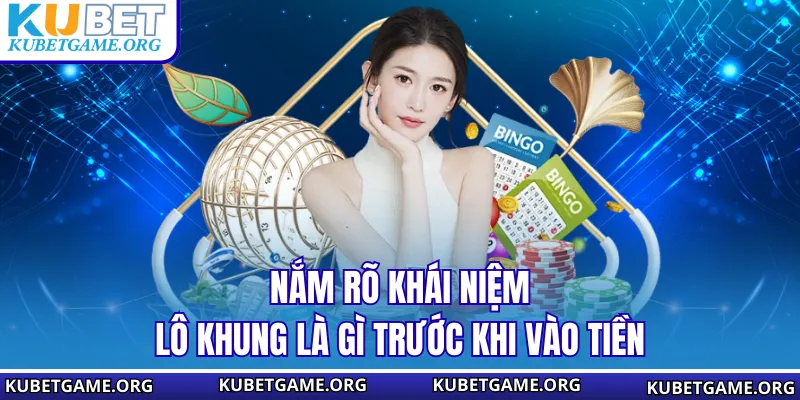 Lô Khung Là Gì? Bí Kíp Nuôi Số Bất Bại Tại Nhà Cái KUBET - qovix