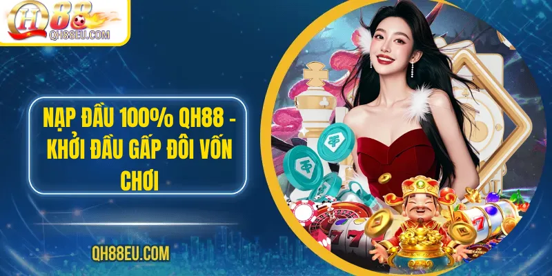 Nạp Đầu 100% QH88 – Khởi Đầu Gấp Đôi Vốn Chơi - qovix