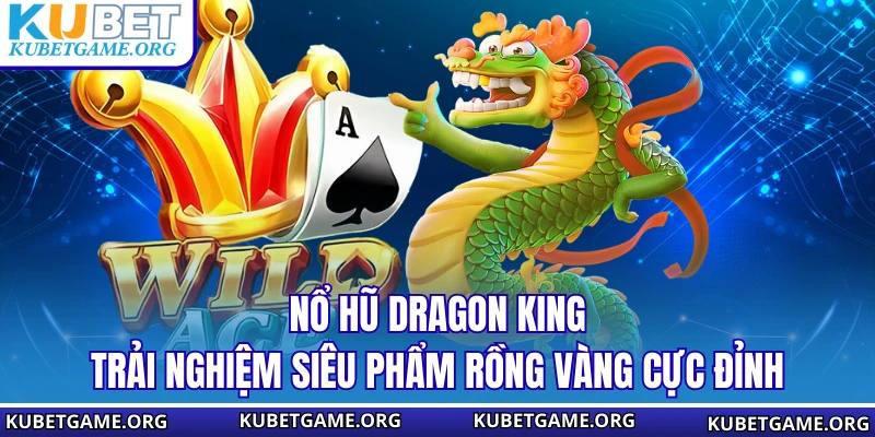 Nổ Hũ Dragon King - Trải Nghiệm Siêu Phẩm Rồng Vàng Cực Đỉnh - qovix