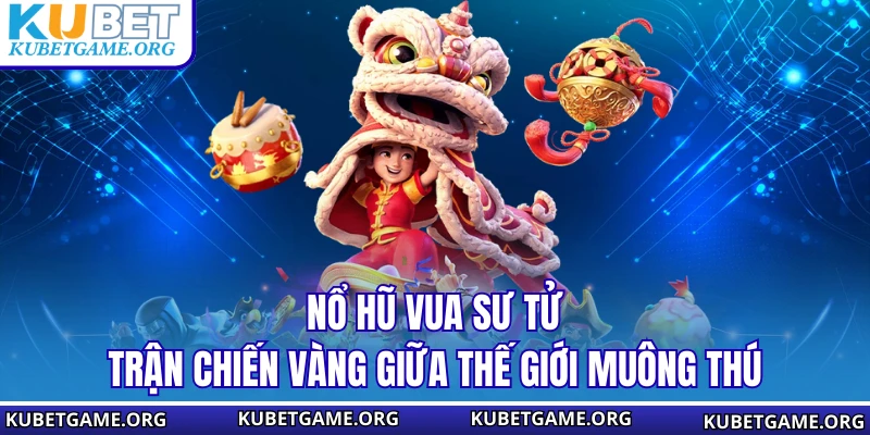 Nổ Hũ Vua Sư Tử - Trận Chiến Vàng Giữa Thế Giới Muông Thú - qovix