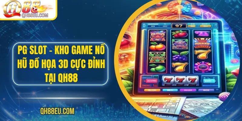 PG Slot – Kho Game Nổ Hũ Đồ Họa 3D Cực Đỉnh Tại QH88 - qovix