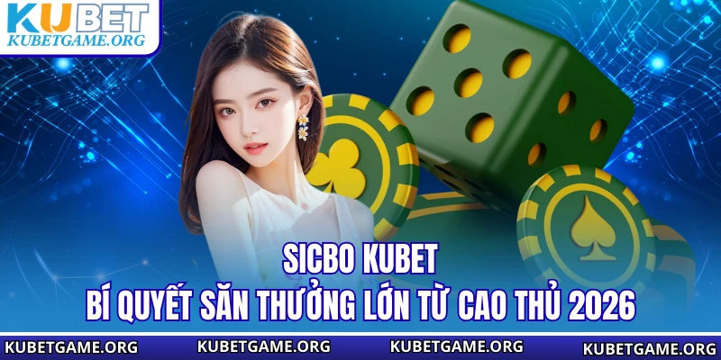 Sicbo KUBET - Bí Quyết Săn Thưởng Lớn Từ Cao Thủ 2026 - qovix