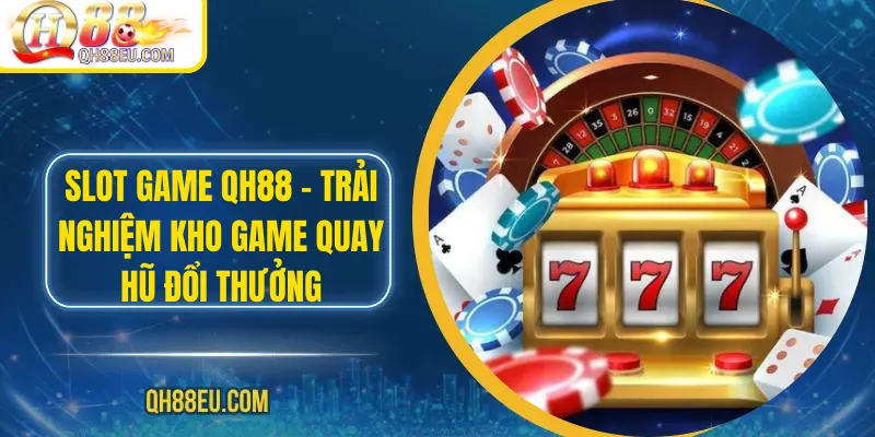 Nổ Hũ QH88 – Săn Jackpot Siêu To, Giải Thưởng Cực Khủng - qovix