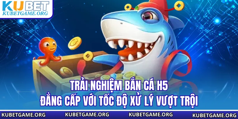Bắn Cá H5 Tại KUBET - Đỉnh Cao Giải Trí Đổi Thưởng 2026 - qovix