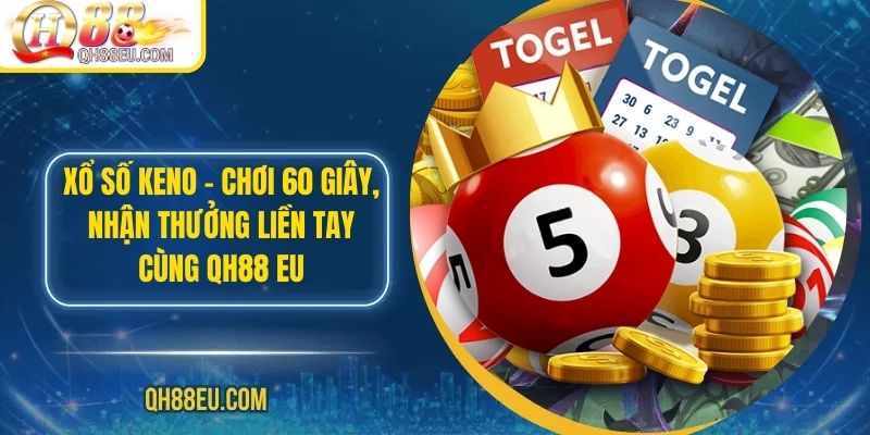 Xổ Số Keno – Chơi 60 Giây, Nhận Thưởng Liền Tay Cùng QH88 EU - qovix