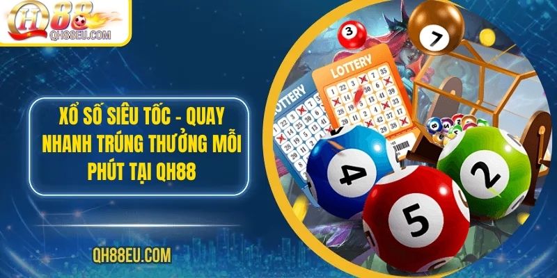 Xổ Số Siêu Tốc – Quay Nhanh Trúng Thưởng Mỗi Phút Tại Qh88 - qovix