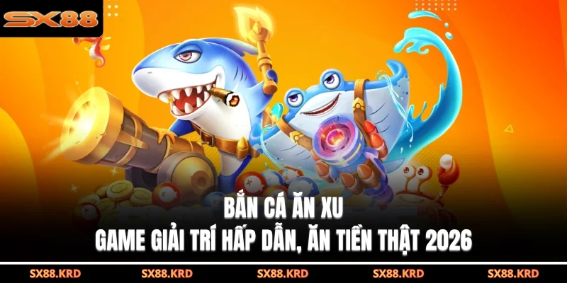 Bắn Cá SX88| 3 Ưu Điểm Đột Phá Giúp Bạn Thành Tỷ Phú - qovix
