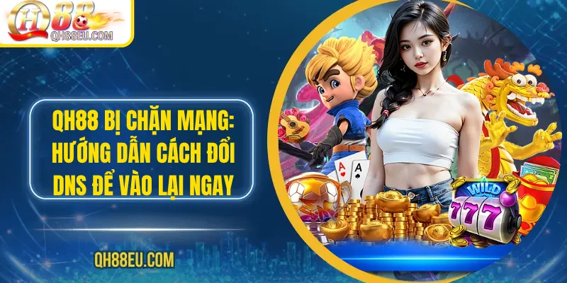 Qh88 bị chặn mạng: Hướng Dẫn Cách Đổi DNS Để Vào Lại Ngay - qovix