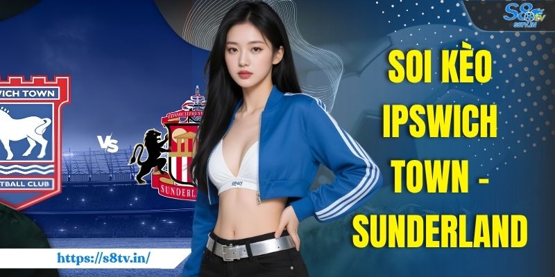 Soi Kèo Ipswich Town - Sunderland Vào 21:00 Ngày 22/08 - qovix